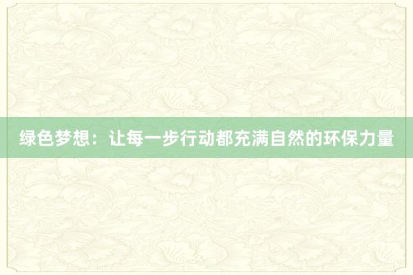 绿色梦想：让每一步行动都充满自然的环保力量